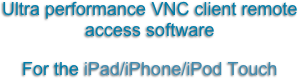 Ultra performance VNC client remote access software
For the iPad/iPhone/iPod Touch